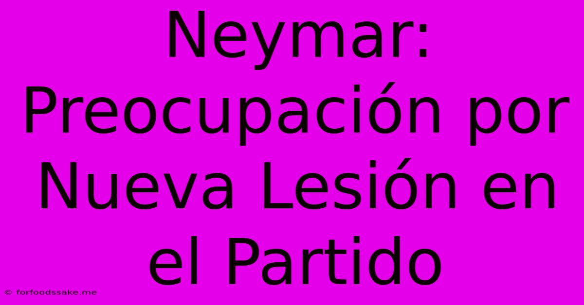 Neymar:  Preocupación Por Nueva Lesión En El Partido 