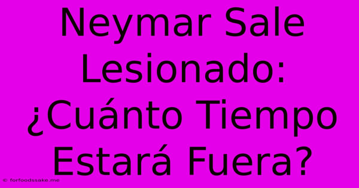 Neymar Sale Lesionado: ¿Cuánto Tiempo Estará Fuera?