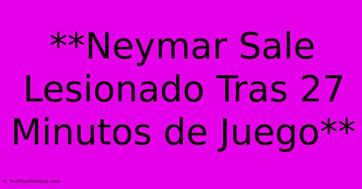 **Neymar Sale Lesionado Tras 27 Minutos De Juego**