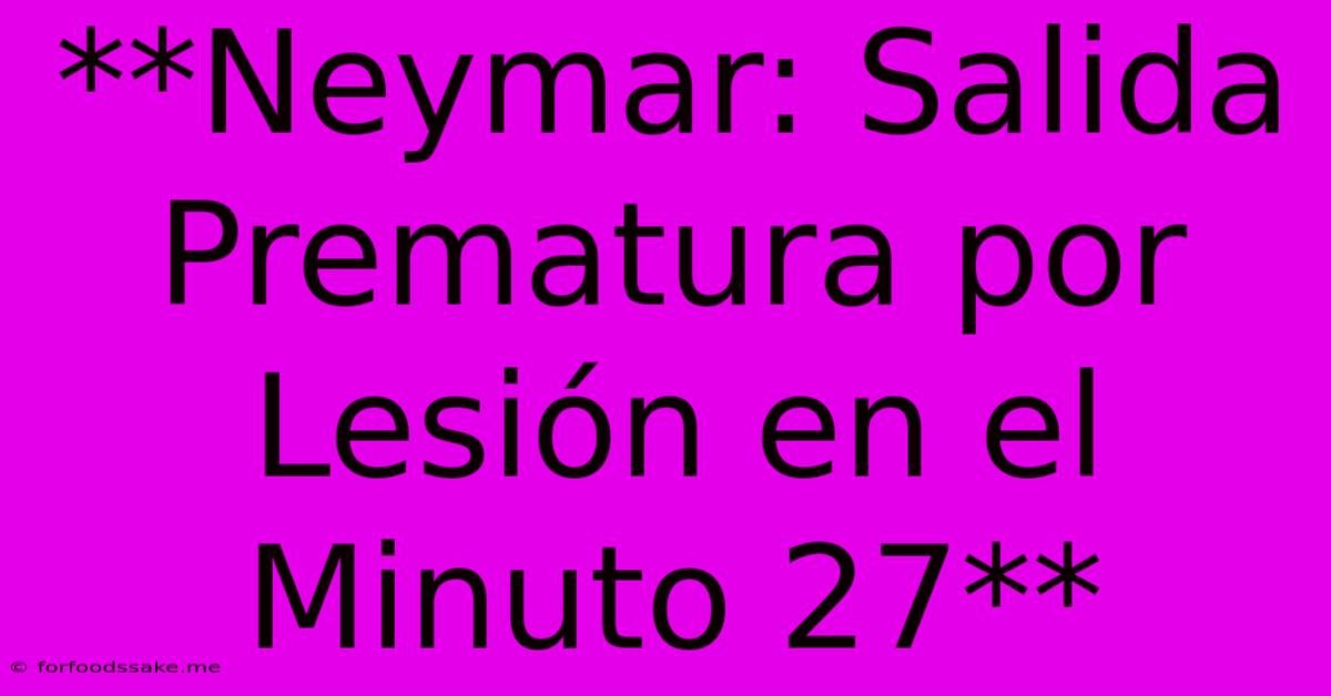 **Neymar: Salida Prematura Por Lesión En El Minuto 27** 