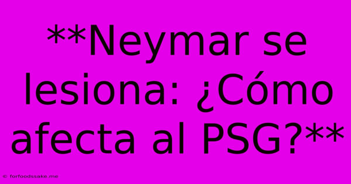 **Neymar Se Lesiona: ¿Cómo Afecta Al PSG?** 