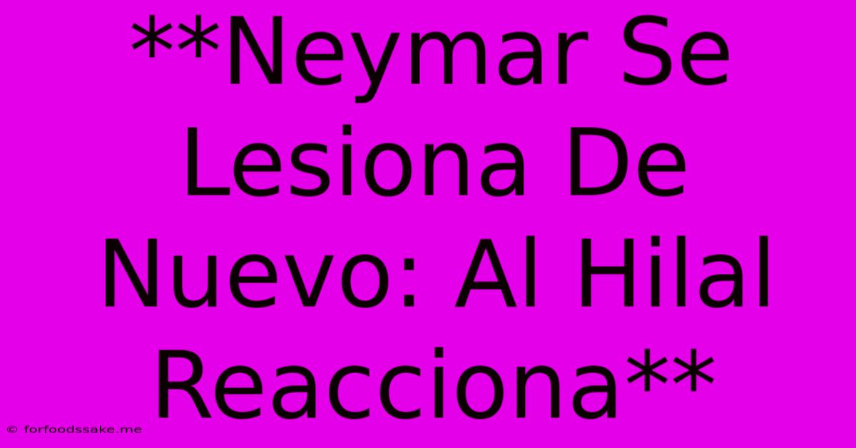 **Neymar Se Lesiona De Nuevo: Al Hilal Reacciona**