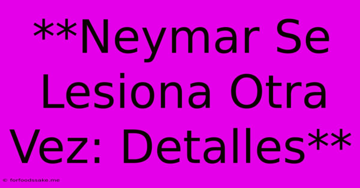 **Neymar Se Lesiona Otra Vez: Detalles**