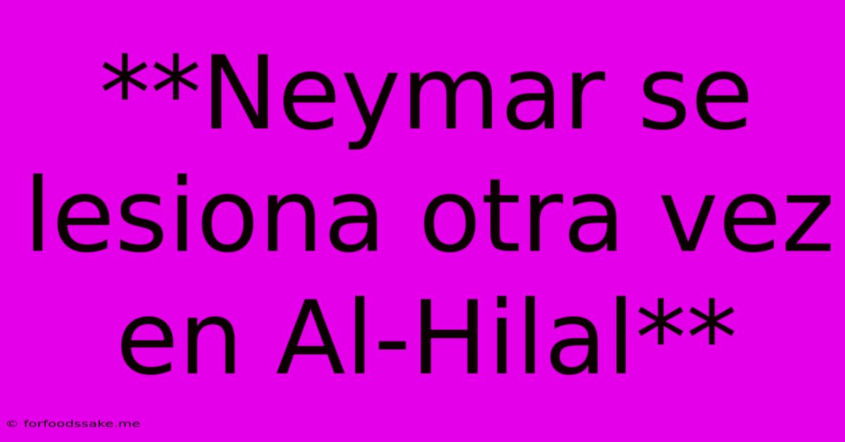 **Neymar Se Lesiona Otra Vez En Al-Hilal**