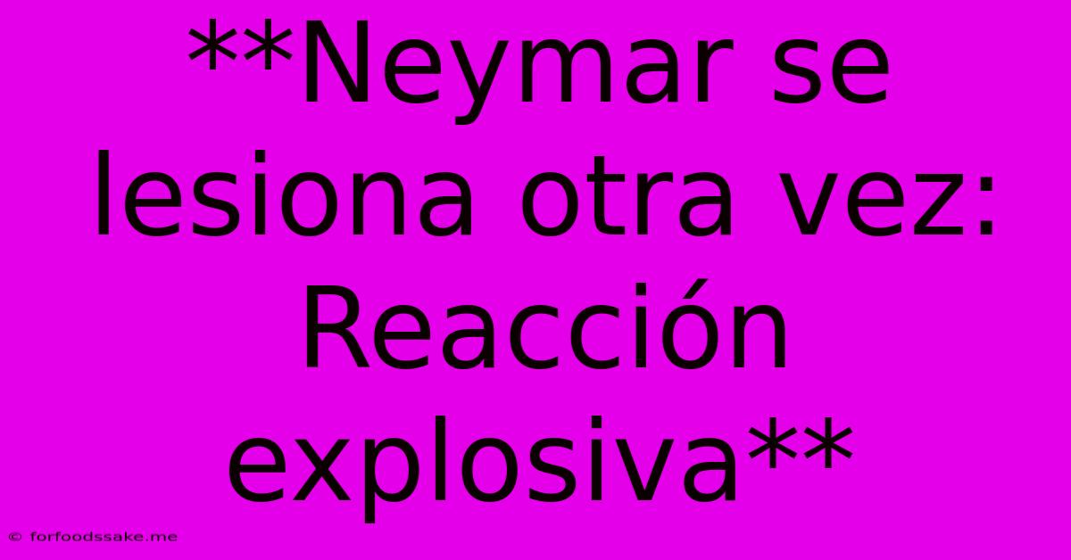 **Neymar Se Lesiona Otra Vez: Reacción Explosiva**