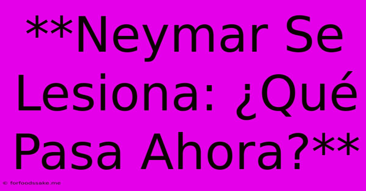 **Neymar Se Lesiona: ¿Qué Pasa Ahora?**