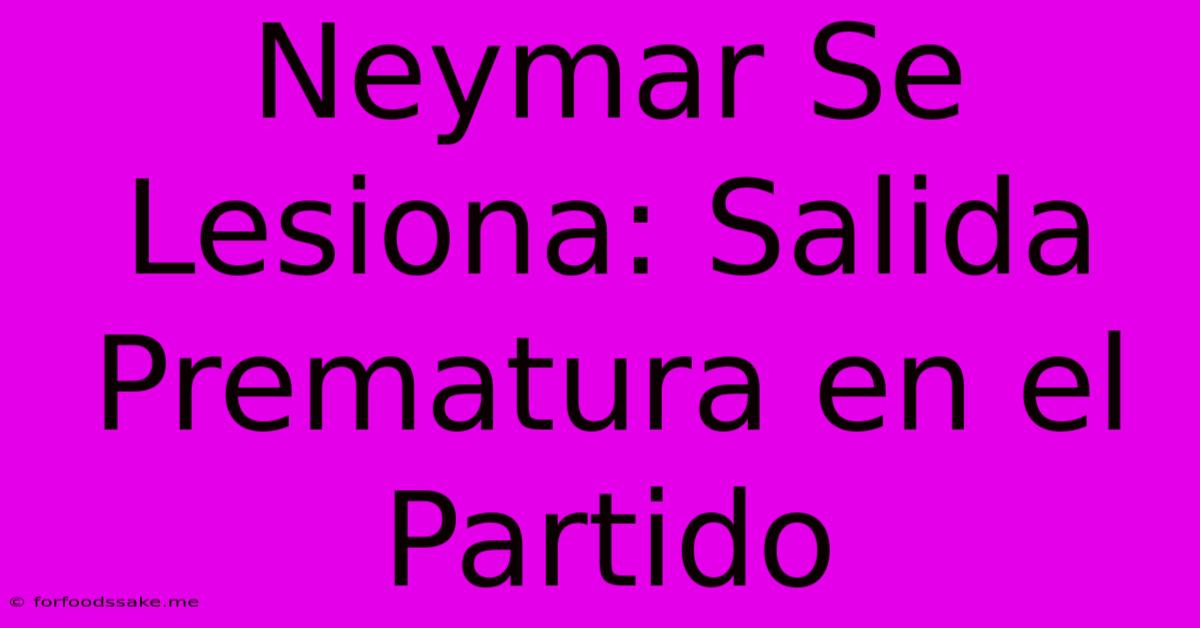 Neymar Se Lesiona: Salida Prematura En El Partido