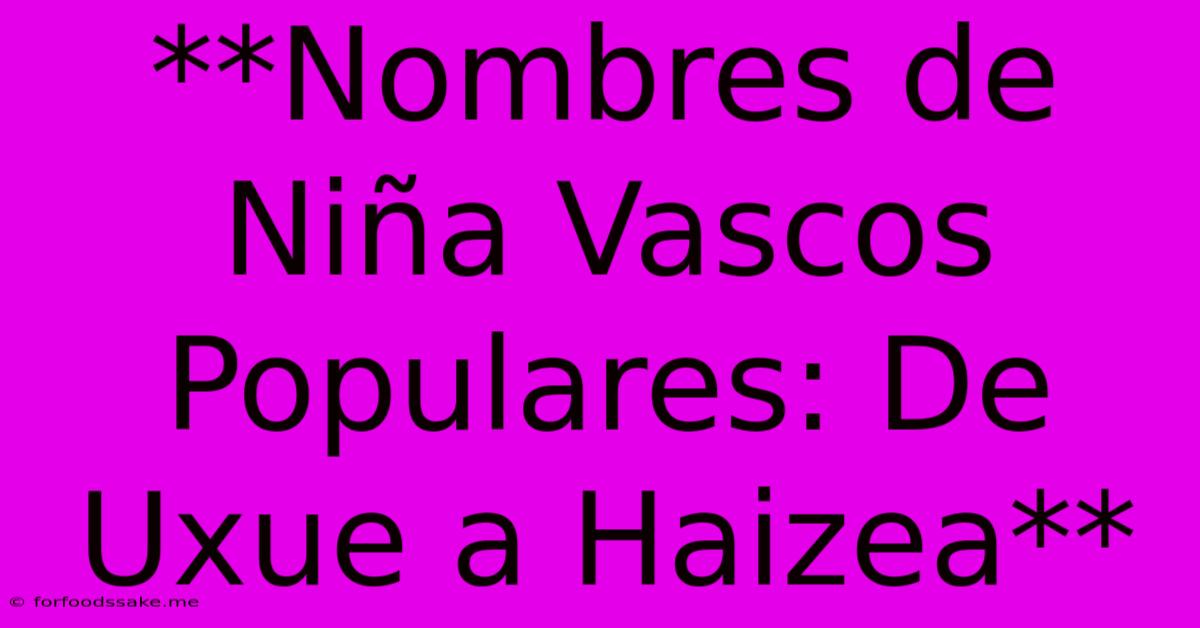 **Nombres De Niña Vascos Populares: De Uxue A Haizea**