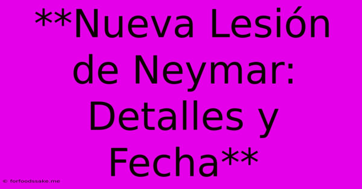 **Nueva Lesión De Neymar: Detalles Y Fecha**