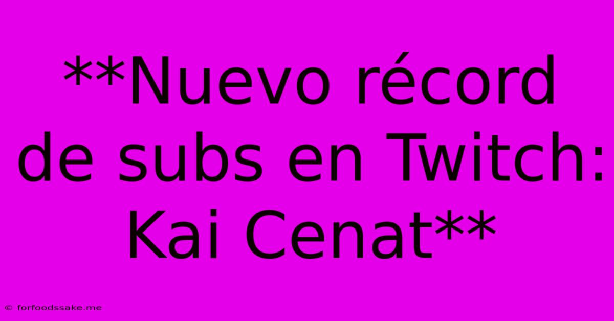 **Nuevo Récord De Subs En Twitch: Kai Cenat**