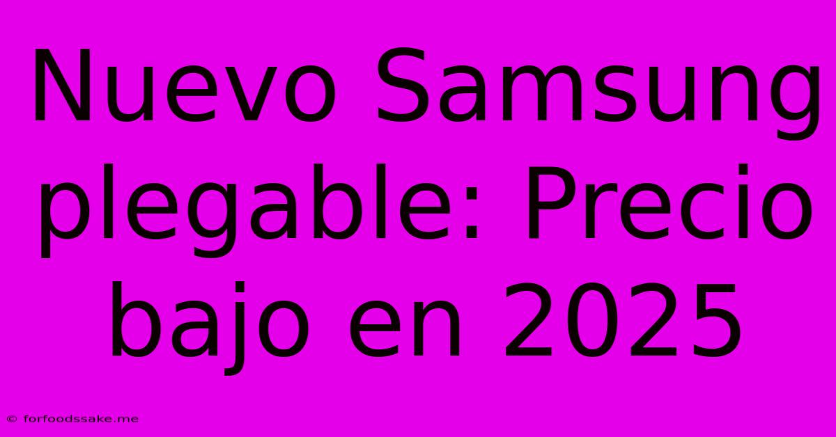 Nuevo Samsung Plegable: Precio Bajo En 2025