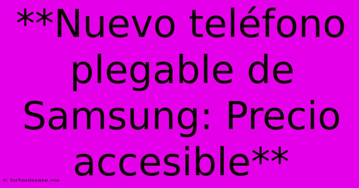 **Nuevo Teléfono Plegable De Samsung: Precio Accesible**