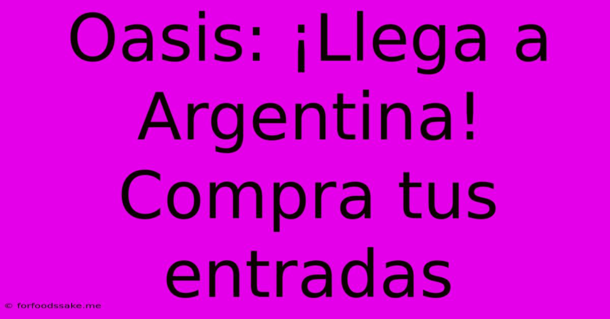 Oasis: ¡Llega A Argentina! Compra Tus Entradas 