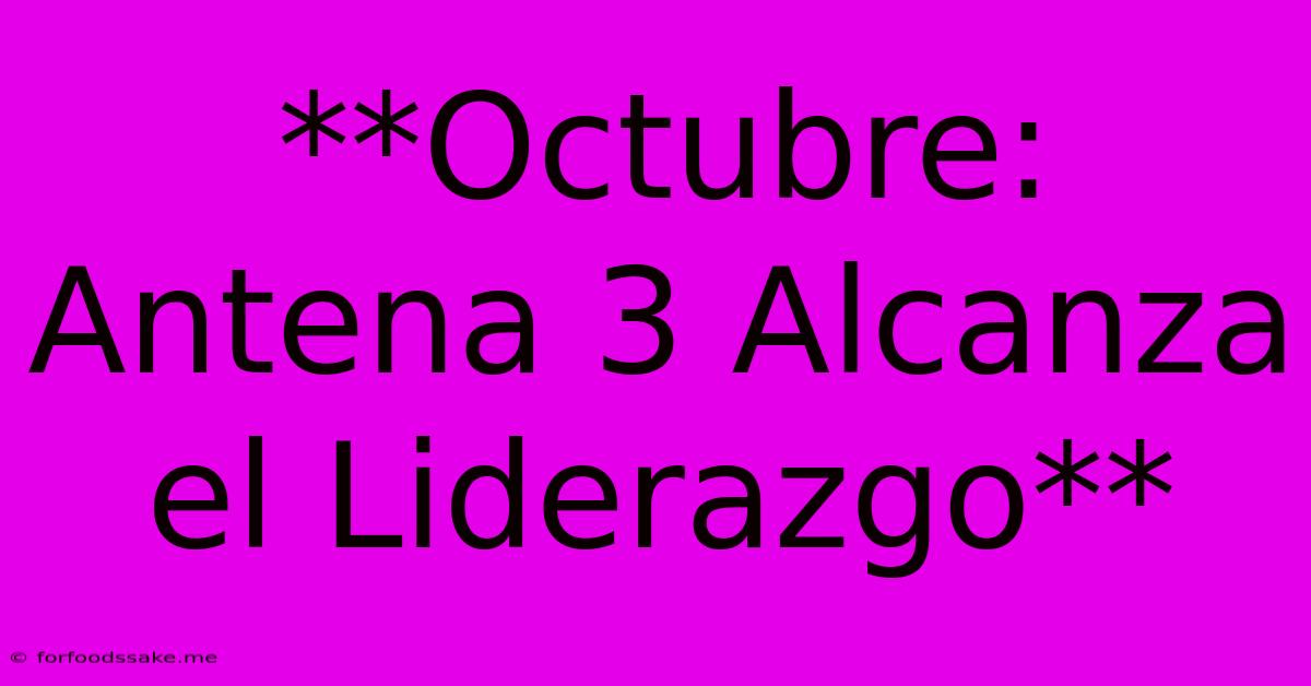 **Octubre: Antena 3 Alcanza El Liderazgo**