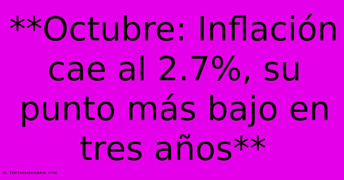 **Octubre: Inflación Cae Al 2.7%, Su Punto Más Bajo En Tres Años**