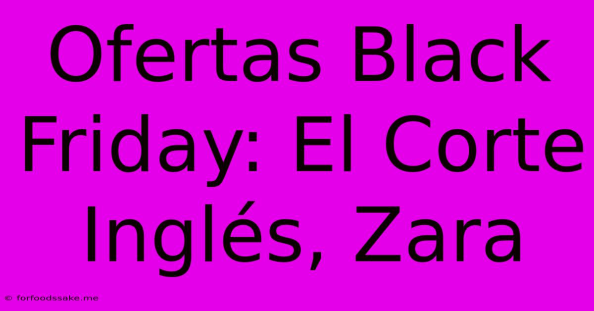 Ofertas Black Friday: El Corte Inglés, Zara