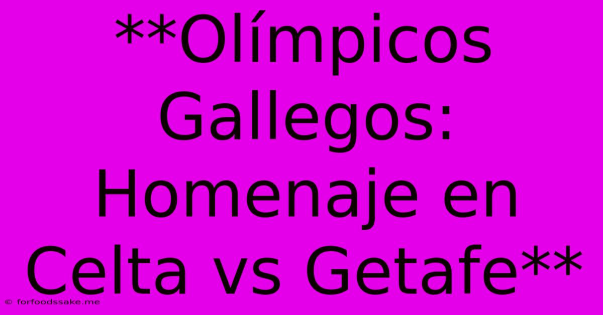 **Olímpicos Gallegos: Homenaje En Celta Vs Getafe** 