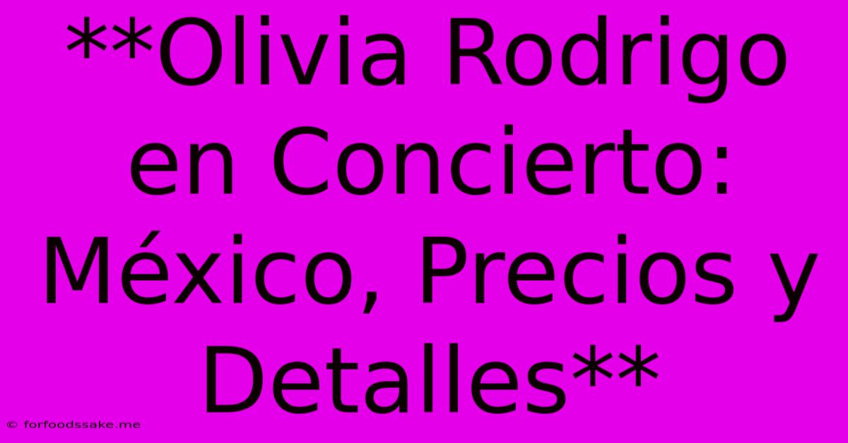 **Olivia Rodrigo En Concierto: México, Precios Y Detalles**