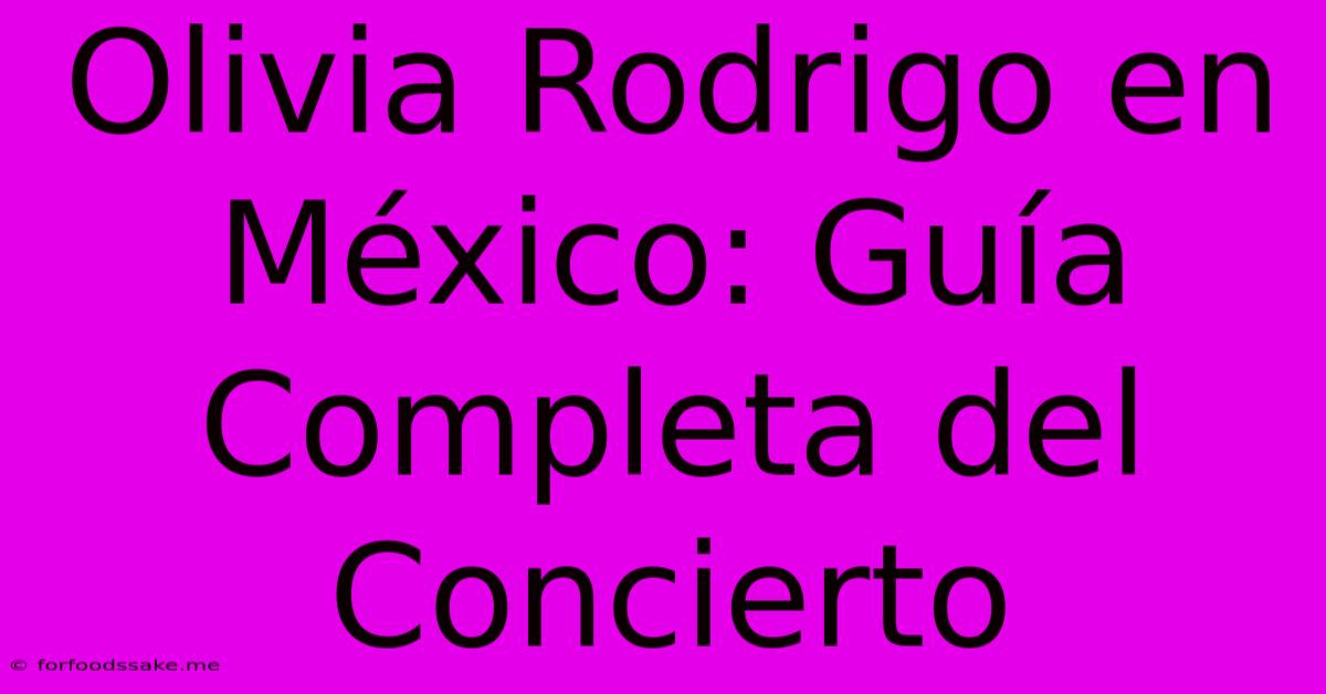 Olivia Rodrigo En México: Guía Completa Del Concierto