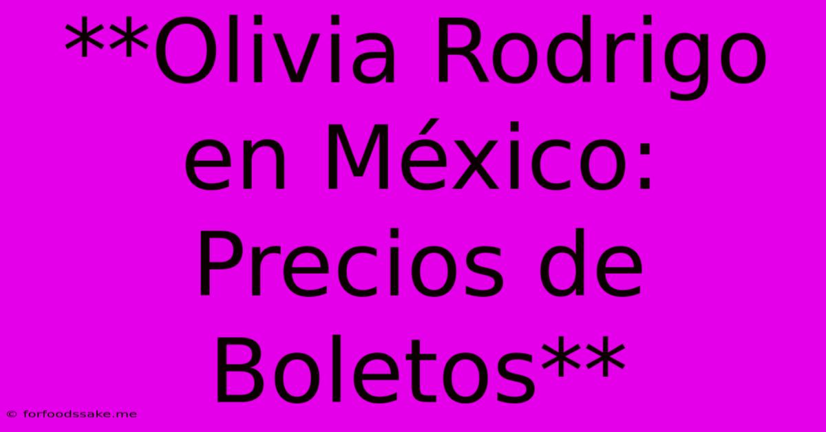 **Olivia Rodrigo En México: Precios De Boletos**