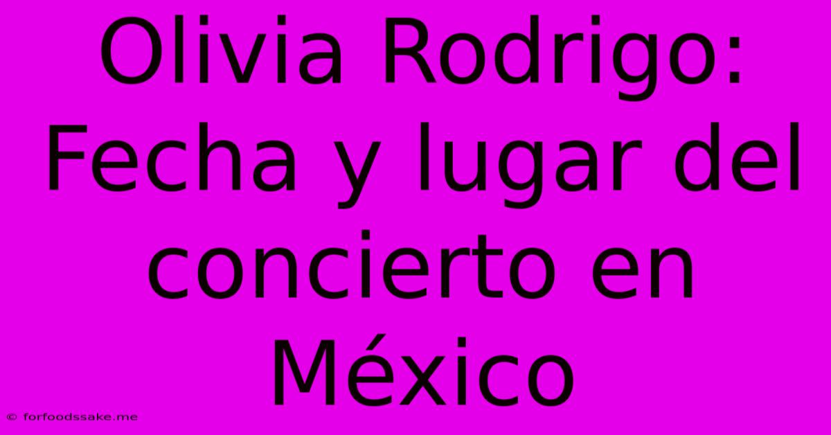 Olivia Rodrigo: Fecha Y Lugar Del Concierto En México