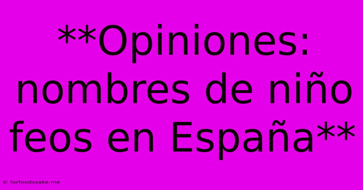 **Opiniones: Nombres De Niño Feos En España**