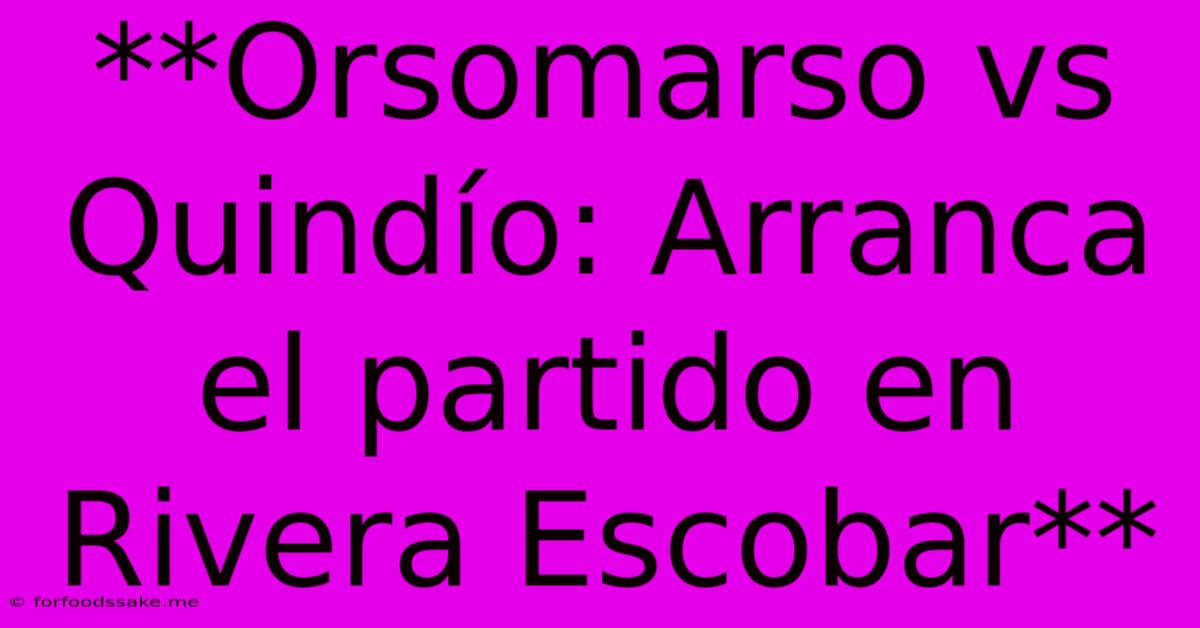 **Orsomarso Vs Quindío: Arranca El Partido En Rivera Escobar**