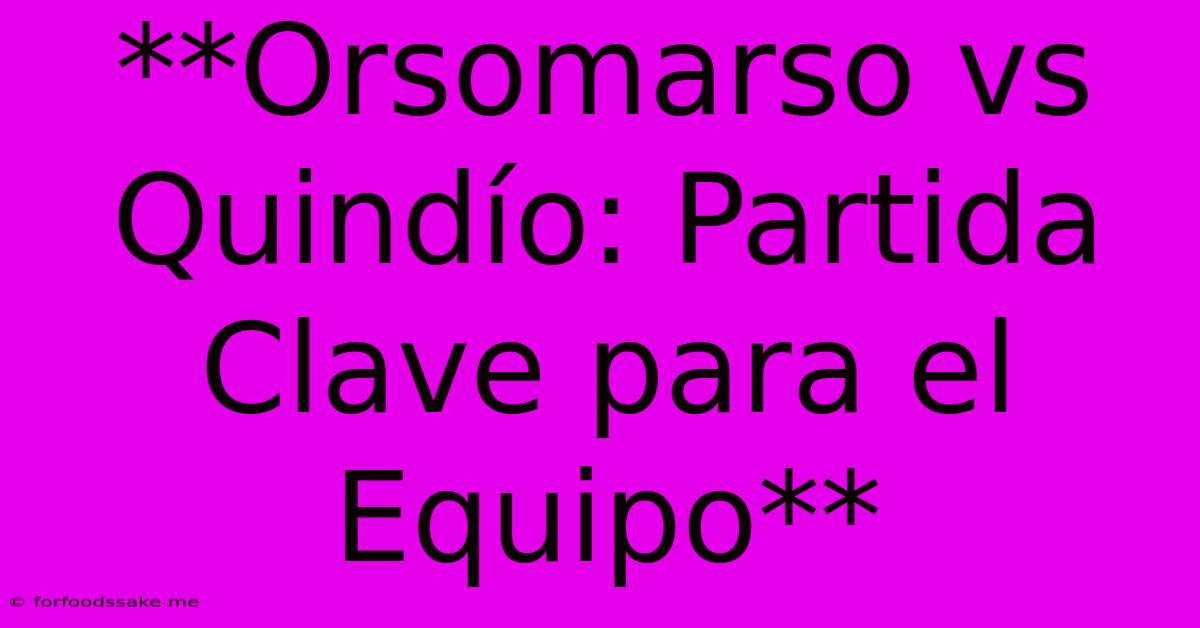 **Orsomarso Vs Quindío: Partida Clave Para El Equipo**