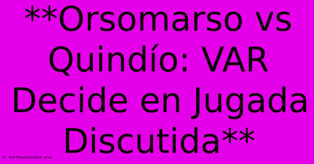 **Orsomarso Vs Quindío: VAR Decide En Jugada Discutida**