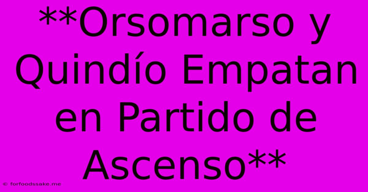 **Orsomarso Y Quindío Empatan En Partido De Ascenso**