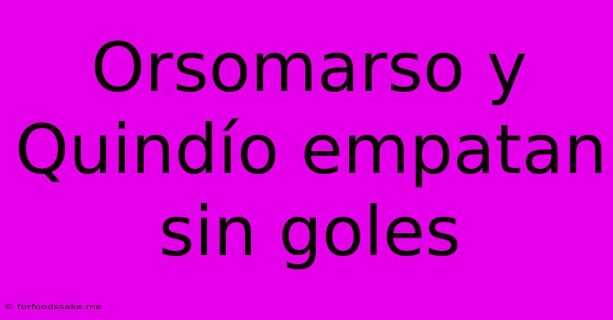 Orsomarso Y Quindío Empatan Sin Goles