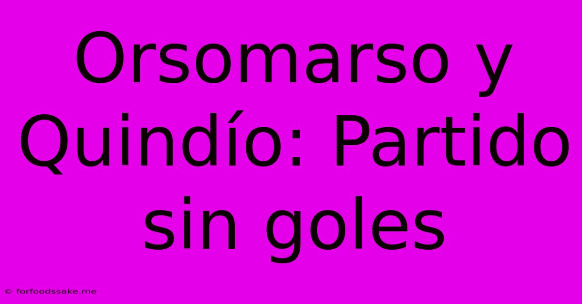 Orsomarso Y Quindío: Partido Sin Goles