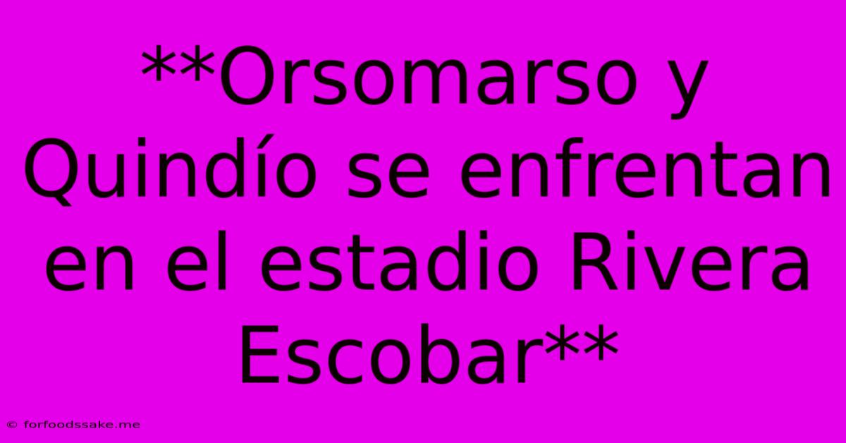 **Orsomarso Y Quindío Se Enfrentan En El Estadio Rivera Escobar**