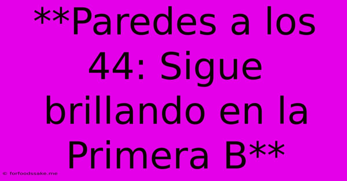 **Paredes A Los 44: Sigue Brillando En La Primera B**