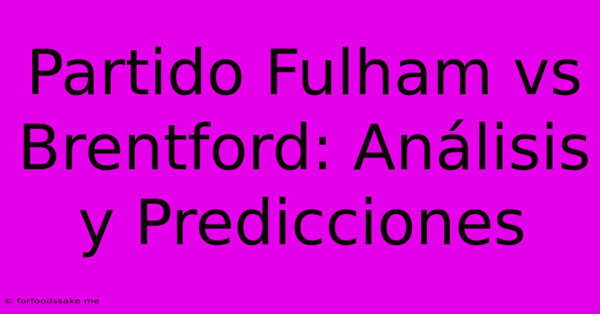 Partido Fulham Vs Brentford: Análisis Y Predicciones