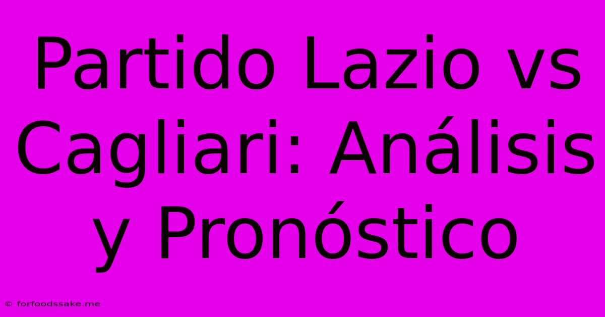 Partido Lazio Vs Cagliari: Análisis Y Pronóstico