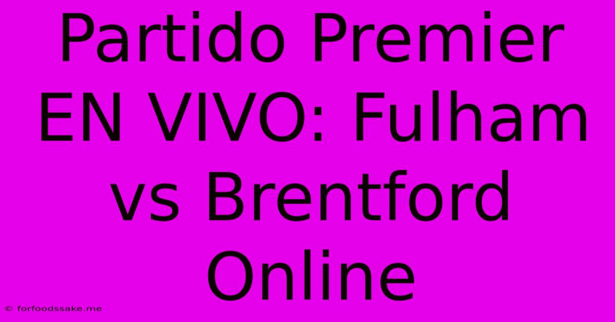 Partido Premier EN VIVO: Fulham Vs Brentford Online 