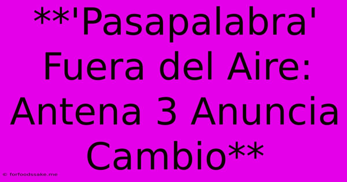 **'Pasapalabra' Fuera Del Aire: Antena 3 Anuncia Cambio**