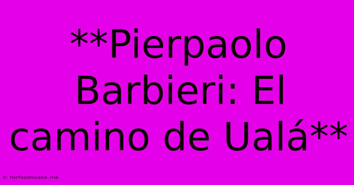 **Pierpaolo Barbieri: El Camino De Ualá**