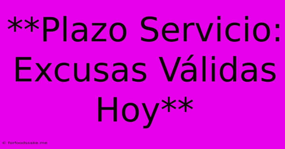 **Plazo Servicio: Excusas Válidas Hoy**