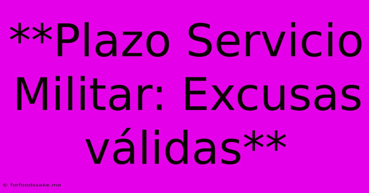 **Plazo Servicio Militar: Excusas Válidas**