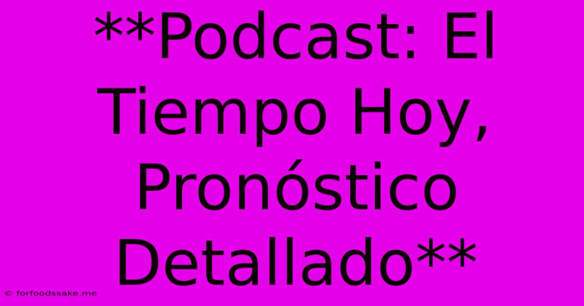 **Podcast: El Tiempo Hoy, Pronóstico Detallado**