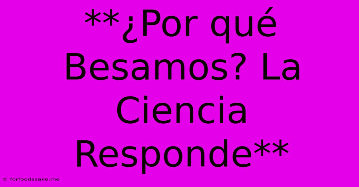 **¿Por Qué Besamos? La Ciencia Responde**