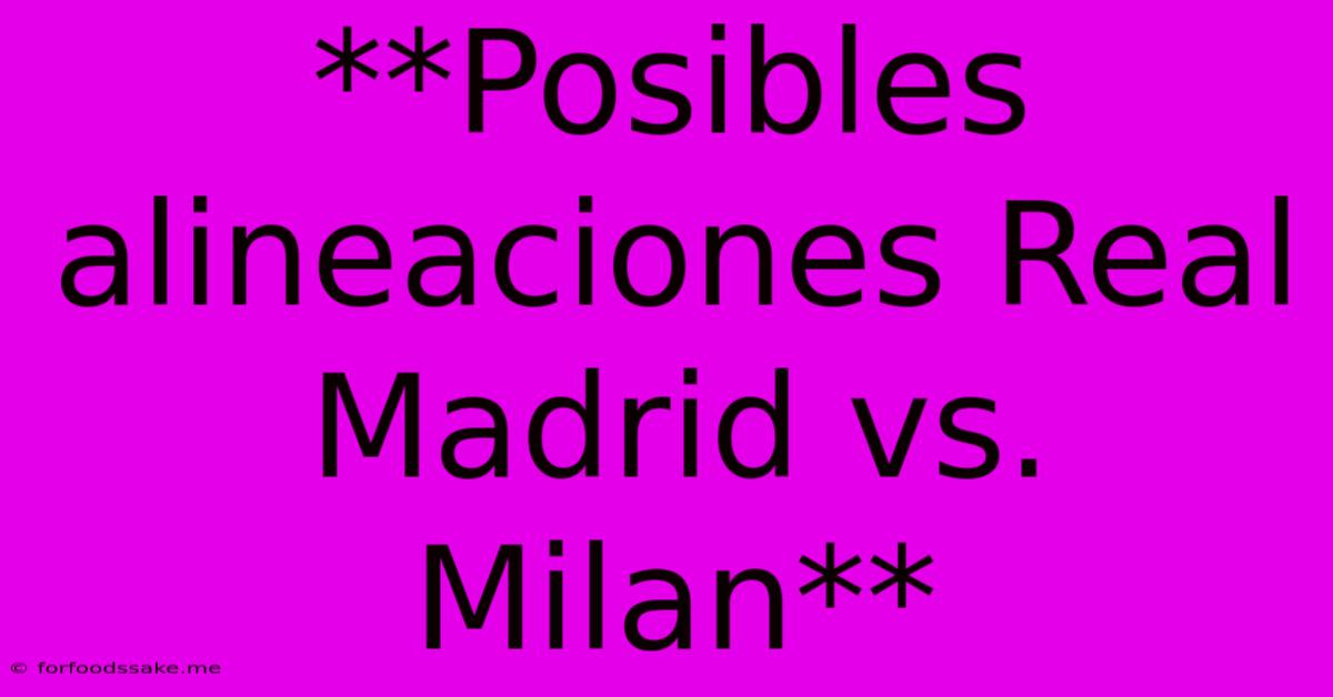 **Posibles Alineaciones Real Madrid Vs. Milan**