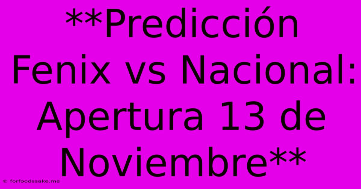 **Predicción Fenix Vs Nacional: Apertura 13 De Noviembre**