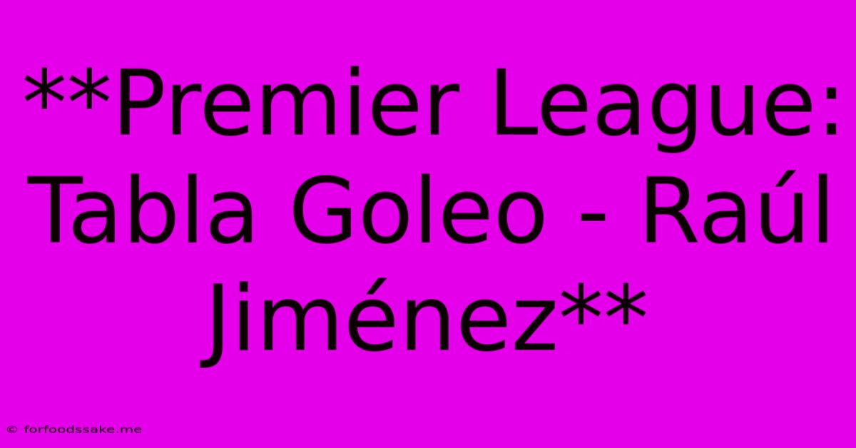 **Premier League: Tabla Goleo - Raúl Jiménez**