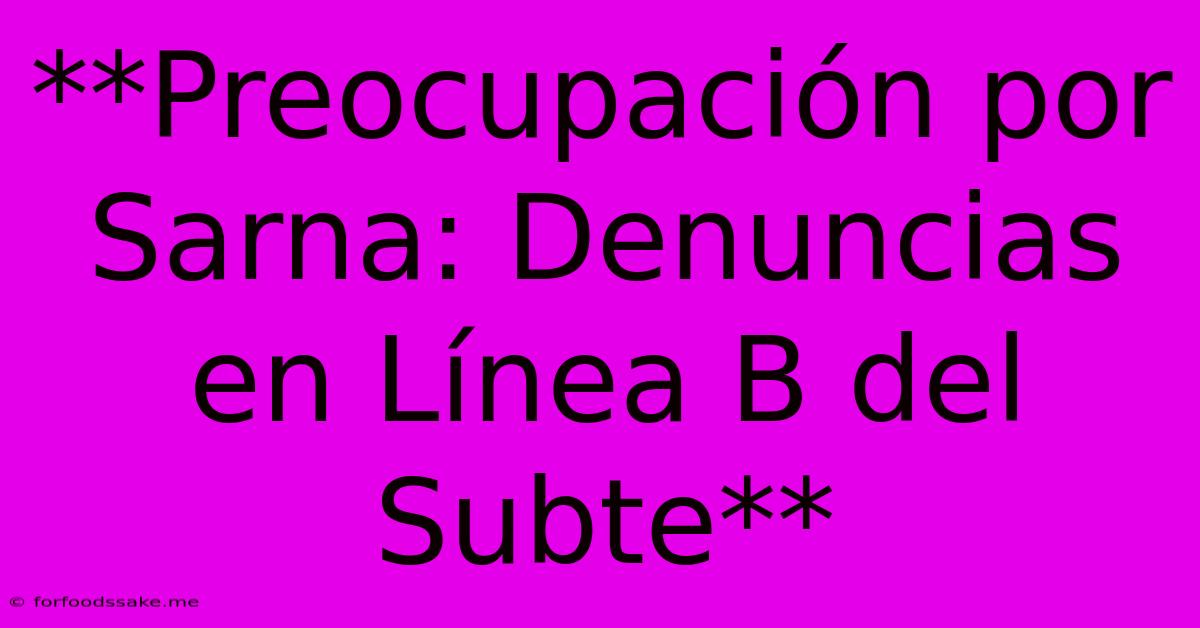 **Preocupación Por Sarna: Denuncias En Línea B Del Subte** 