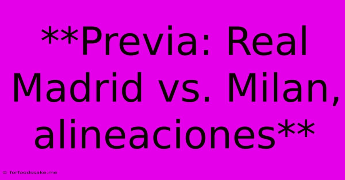 **Previa: Real Madrid Vs. Milan, Alineaciones** 