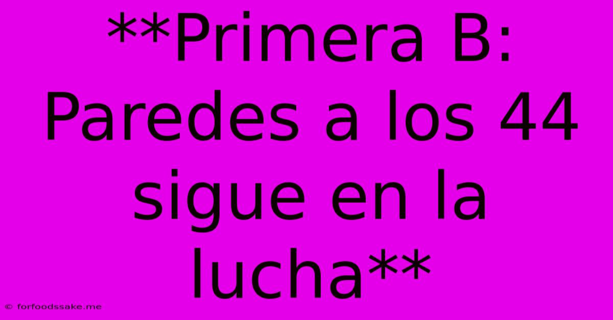 **Primera B: Paredes A Los 44 Sigue En La Lucha**