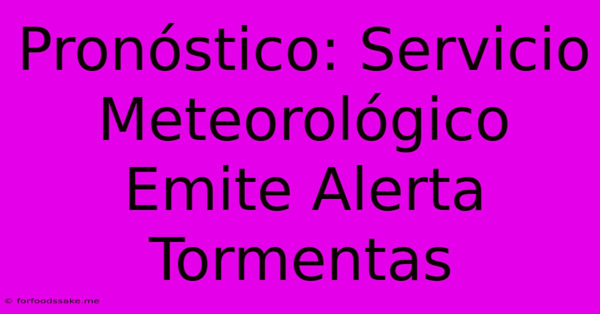 Pronóstico: Servicio Meteorológico Emite Alerta Tormentas